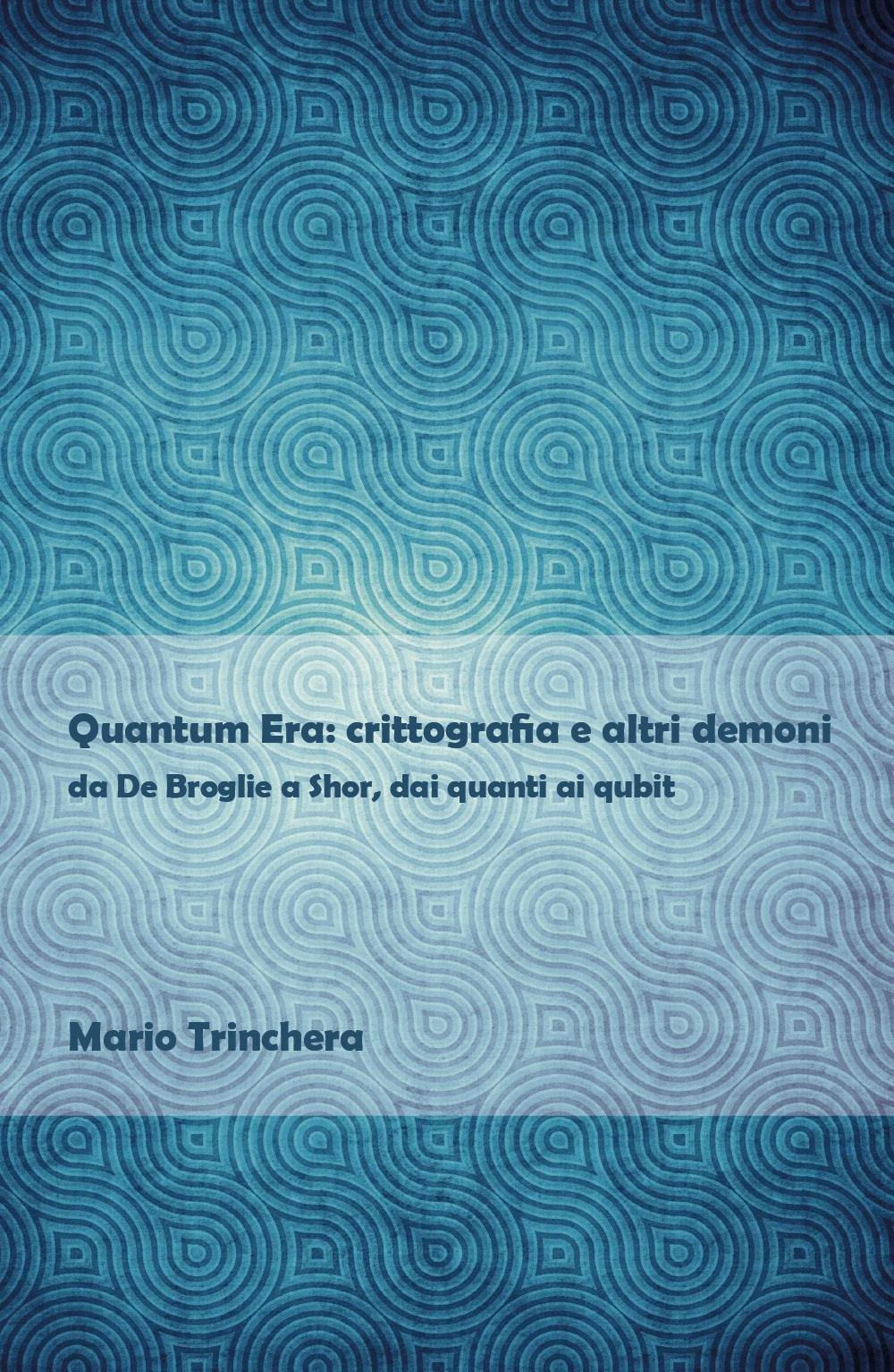 Quantum Era: crittografia e altri demoni - Mario Trinchera - Libro - Youcanprint