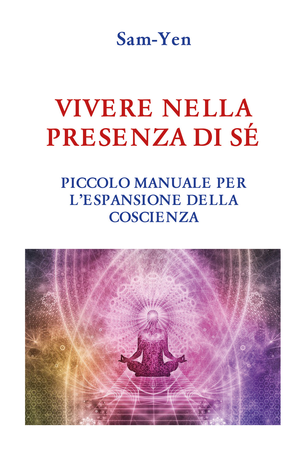 Vivere nella presenza di sé. Piccolo manuale per l'espansione della coscienza