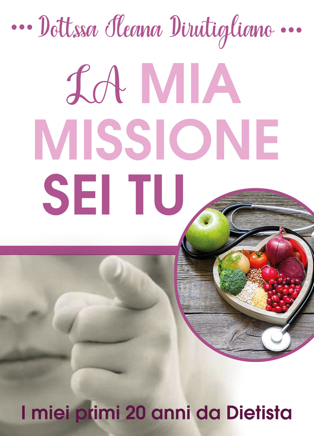 La mia missione sei tu. I miei primi 20 anni da dietista - Ileana Dirutigliano - Libro - Youcanprint