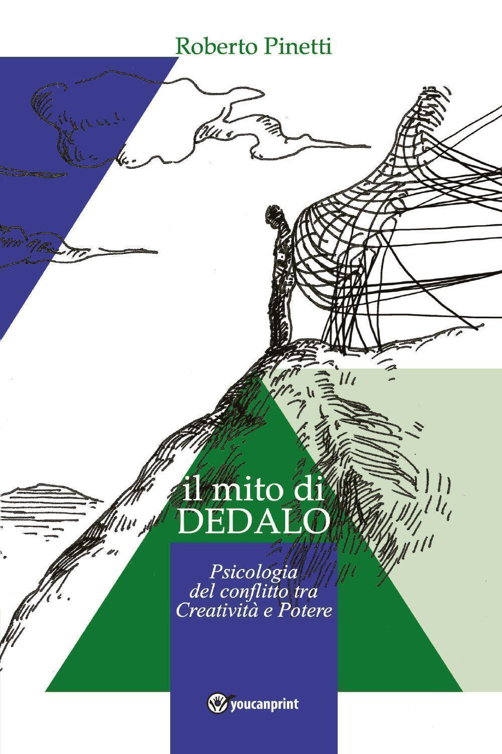 Il mito di Dedalo. Psicologia del conflitto tra creatività e potere - Roberto Pinetti - Libro - Youcanprint