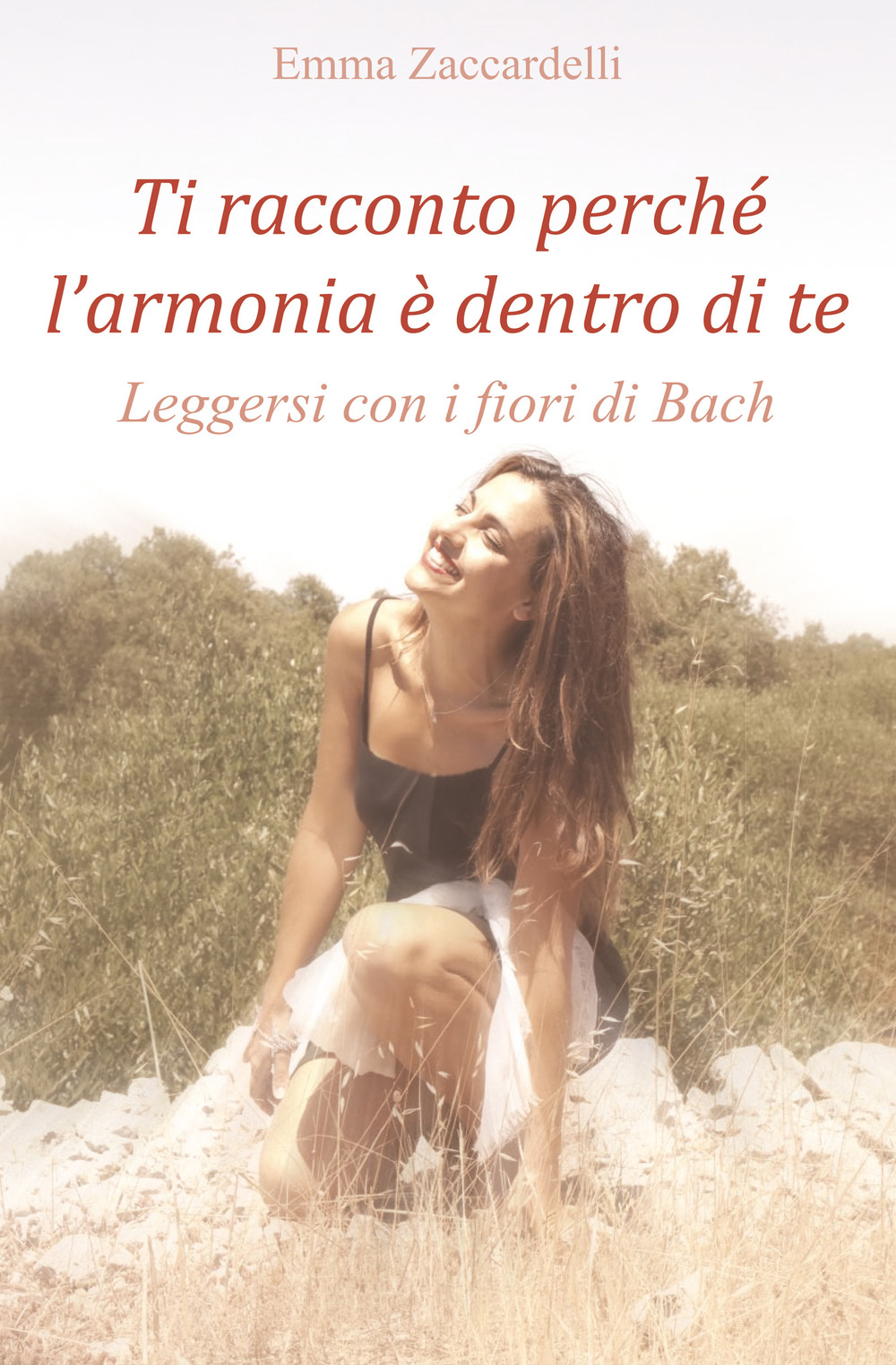 Ti racconto perché l'armonia è dentro di te. Leggersi con i fiori di Bach - Emma Zaccardelli - Libro - Youcanprint