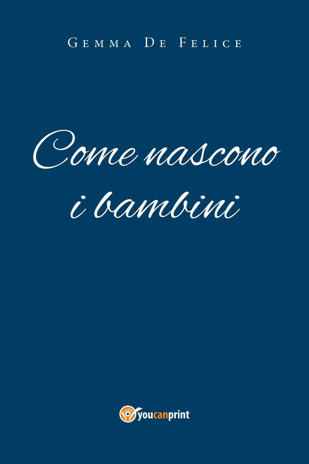 Come nascono i bambini - Gemma De Felice - Libro - Youcanprint