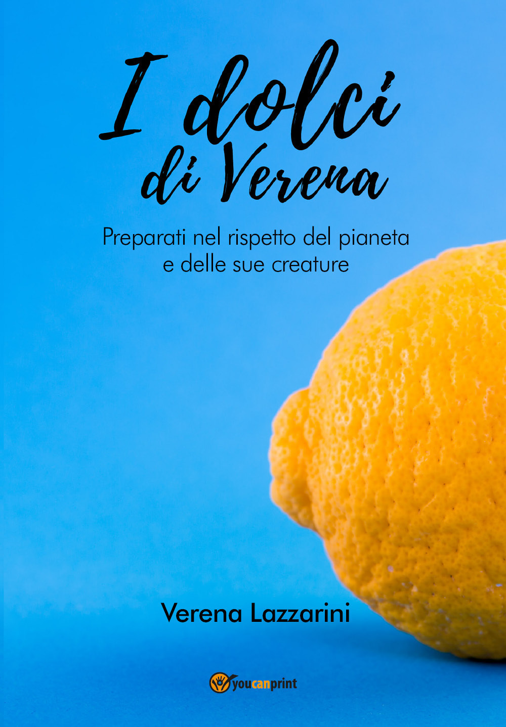 I dolci di Verena. Preparati nel rispetto del pianeta e delle sue creature - Verena Lazzarini - Libro - Youcanprint