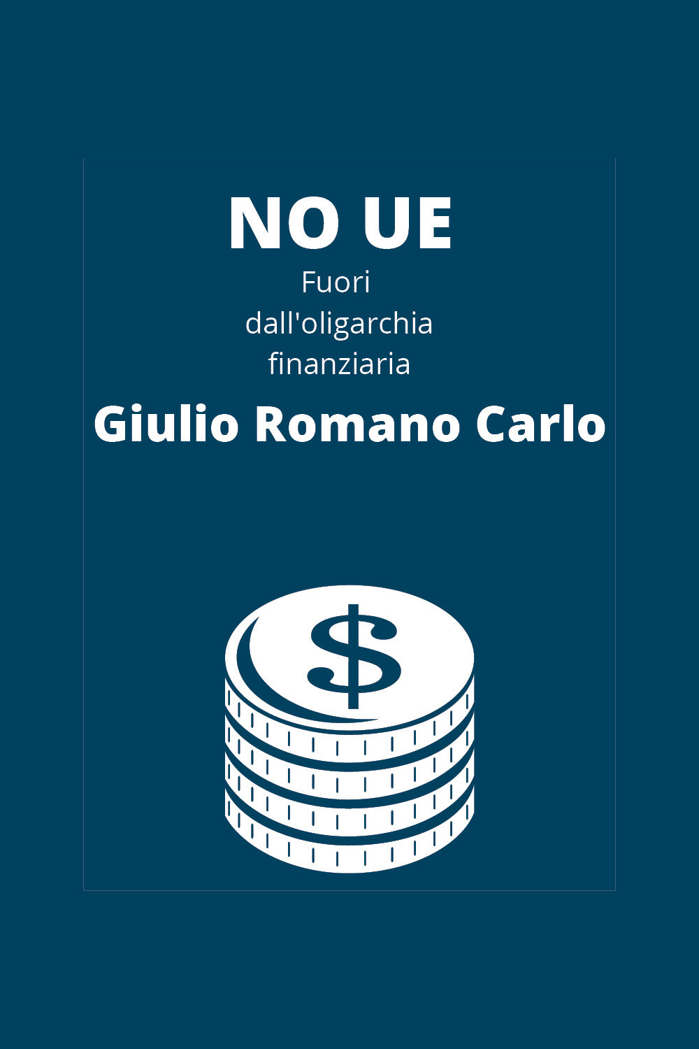 No UE, fuori dall'oligarchia finanziaria - Giulio Romano Carlo - Libro - Youcanprint