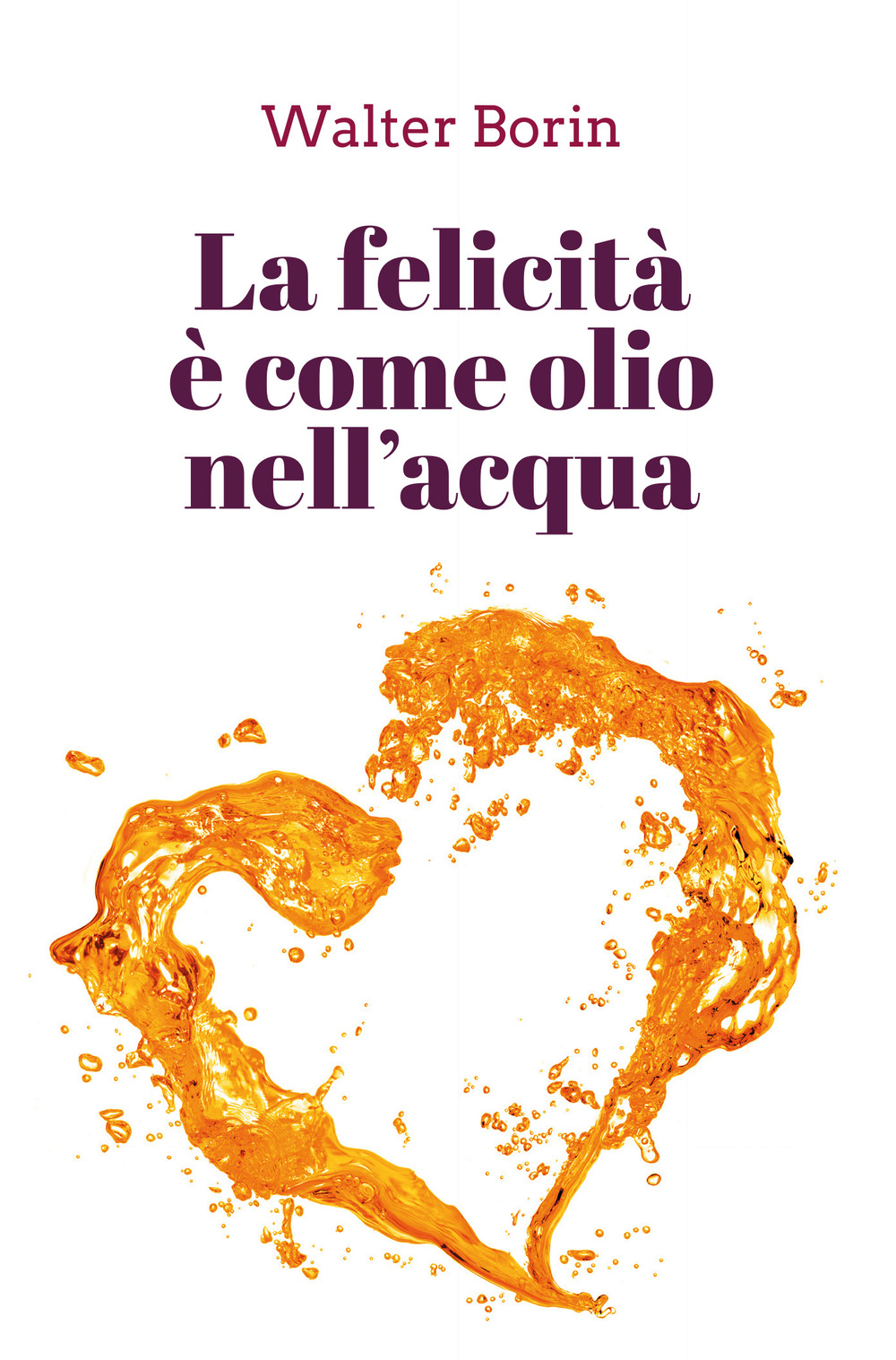 La felicità è come olio nell'acqua - Walter Borin - Libro - Youcanprint