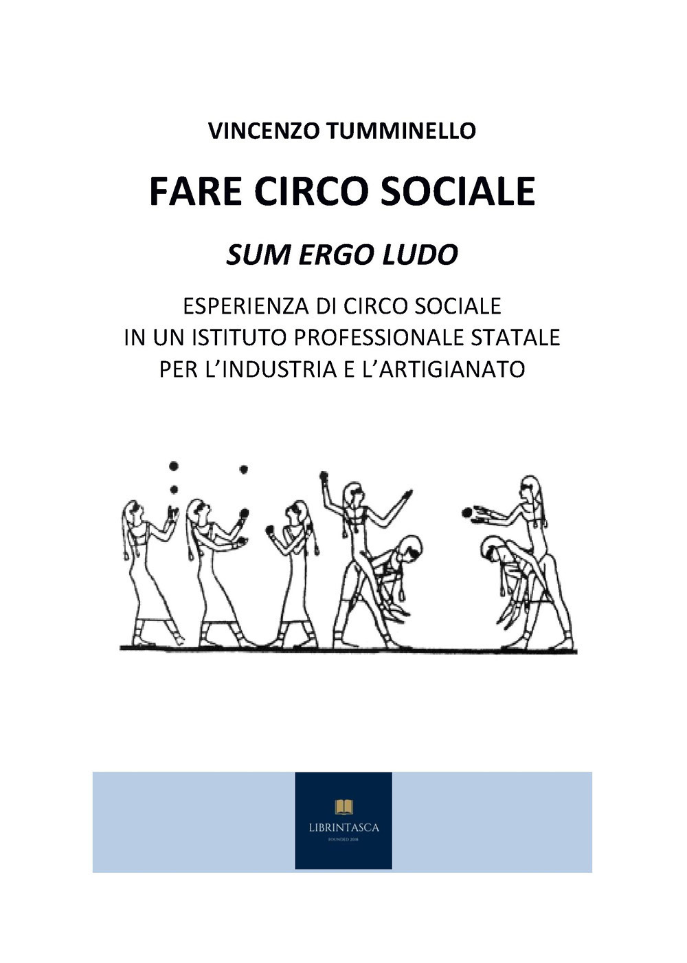 Fare circo sociale. Sum ergo ludo. Esperienza di circo sociale in un istituto professionale statale per l'industria e l'artigianato - Vincenzo Tumminello - Libro - Youcanprint