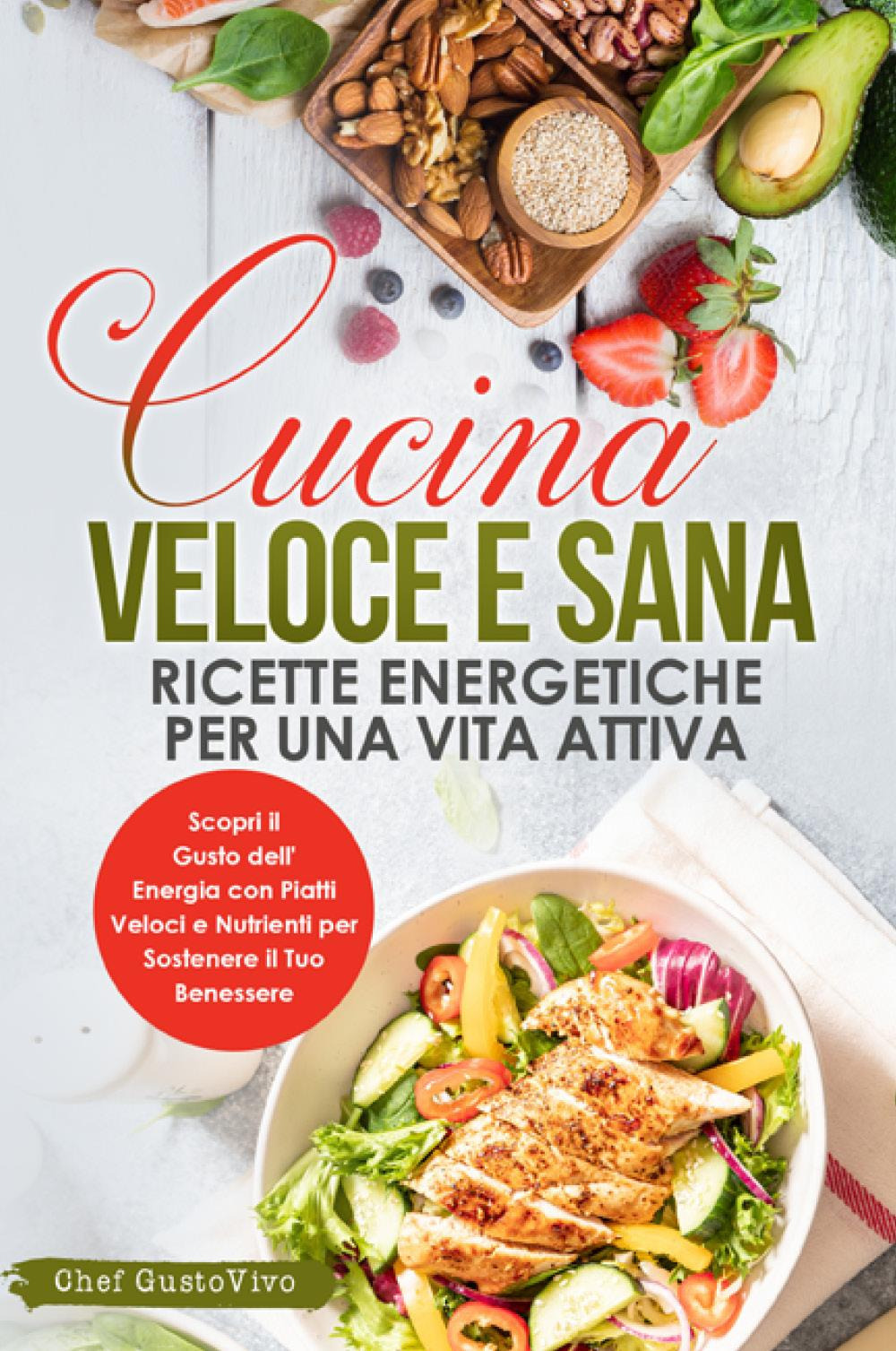 Cucina veloce e sana: ricette energetiche per una vita attiva. Scopri il gusto dell'energia con piatti veloci e nutrienti per sostenere il tuo benessere - Chef GustoVivo - Libro - Youcanprint
