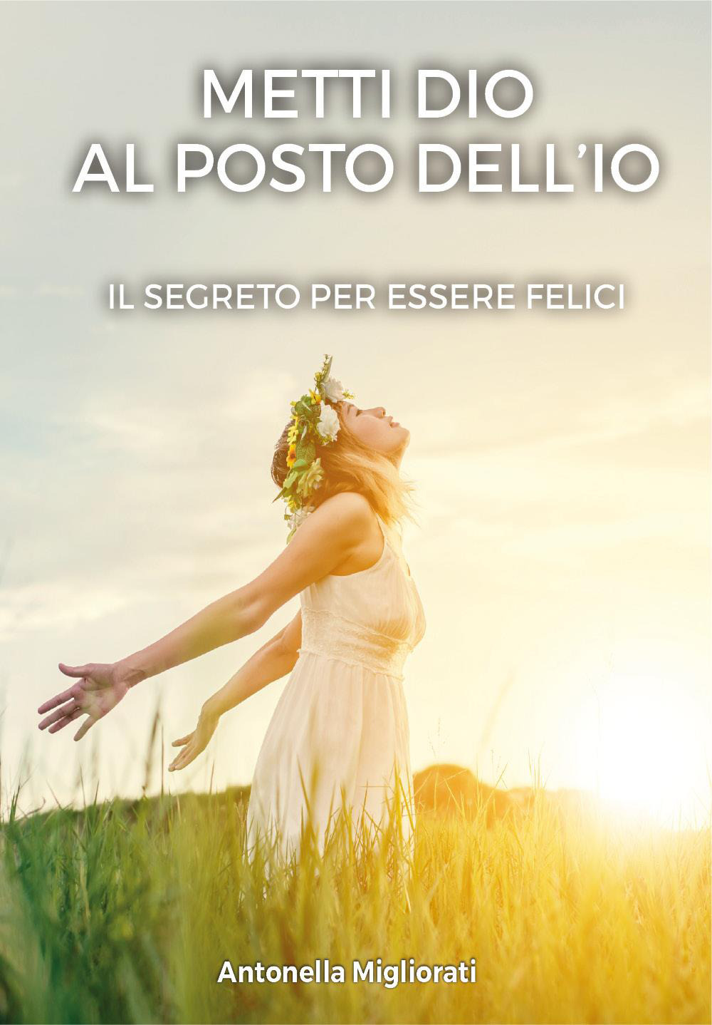 Metti Dio al posto dell'io - Antonella Migliorati - Libro - Youcanprint