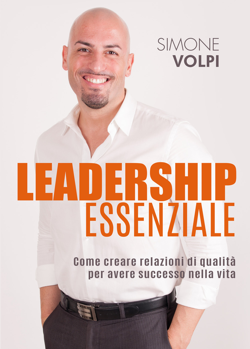 Leadership essenziale. Come creare relazioni di qualità per avere successo nella vita - Simone Volpi - Libro - Youcanprint