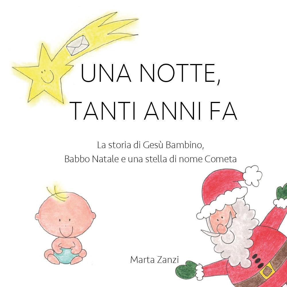 Una notte, tanti anni fa. La storia di Gesù Bambino, Babbo Natale e una stella di nome Cometa - Marta Zanzi - Libro - Youcanprint