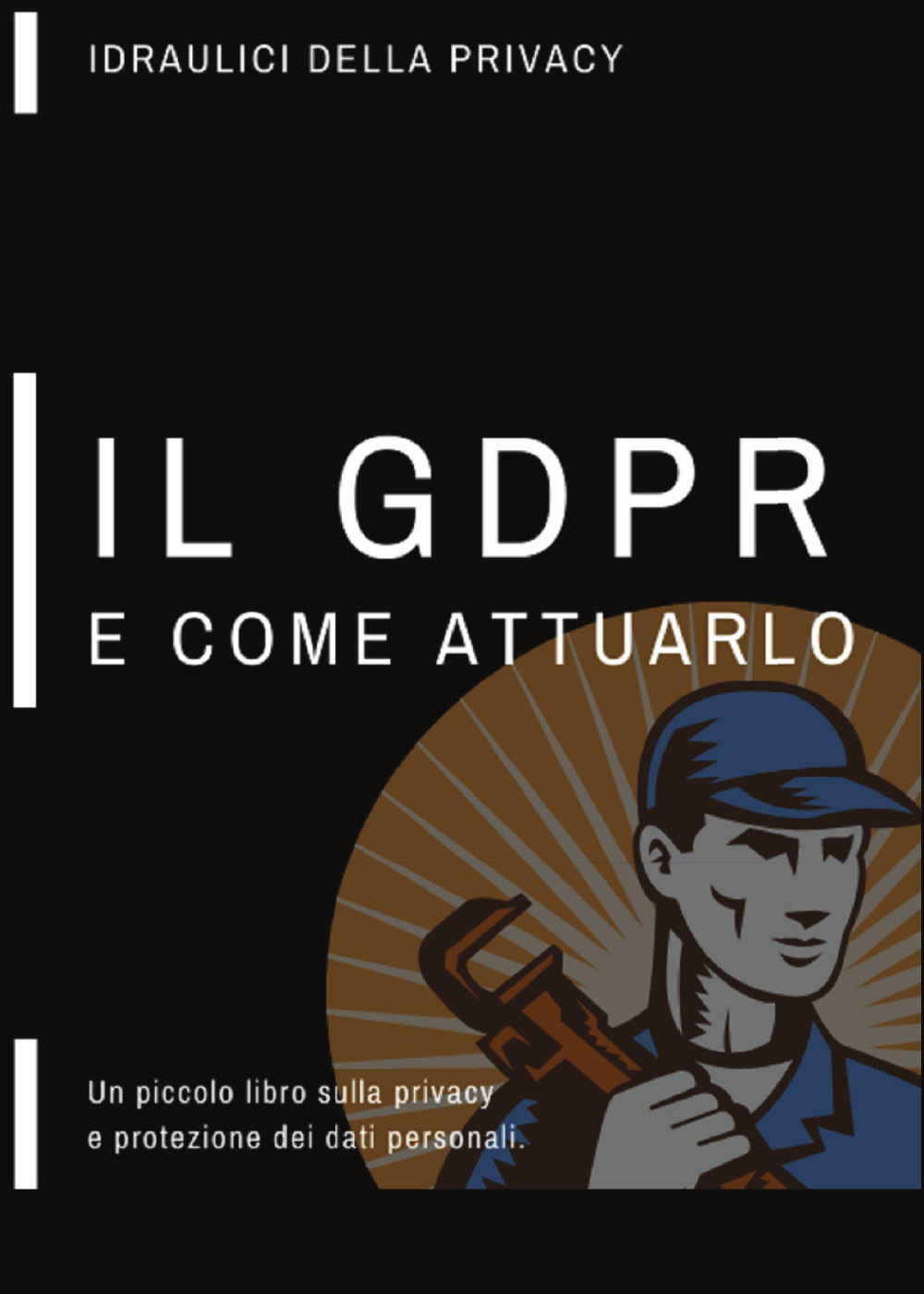 Un piccolo libro sulla privacy, il GDPR e come attuarlo - Idraulici della privacy - Libro - Youcanprint