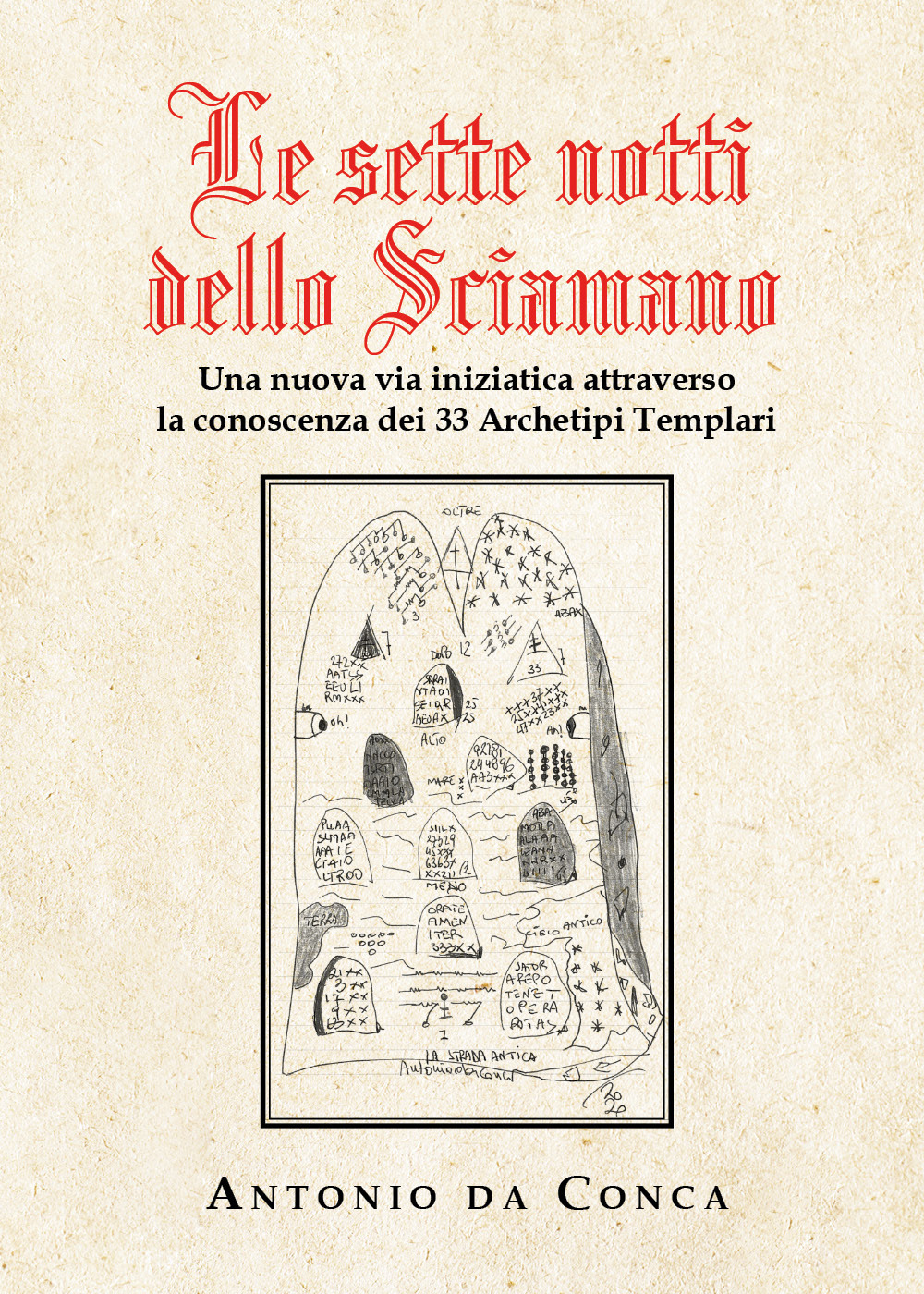 Le sette notti dello sciamano. Una nuova via iniziatica attraverso la conoscenza dei 33 archetipi templari - Antonio Da Conca - Libro - Youcanprint