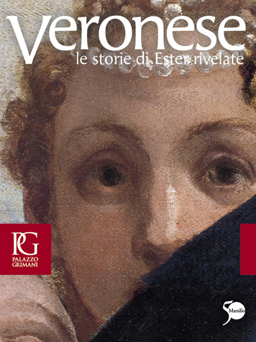Veronese. Le storie di Ester rivelate. Catalogo della mostra (Venezia, 21 aprile-24 luglio 2011). Ediz. illustrata