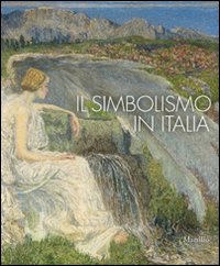 Il simbolismo in Italia. Catalogo della mostra (Padova, 1 ottobre 2011-12 febbraio 2012). Ediz. illustrata