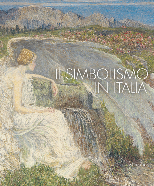 Il simbolismo in Italia. Catalogo della mostra (Padova, 1 ottobre 2011-12 febbraio 2012). Ediz. illustrata