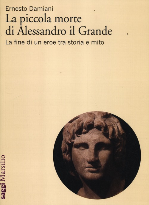 La piccola morte di Alessandro il Grande. La fine di un eroe tra storia e mito
