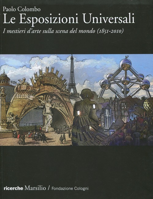 Le Esposizioni Universali. I mestieri d'arte sulla scena del mondo (1851-2010). Ediz. illustrata