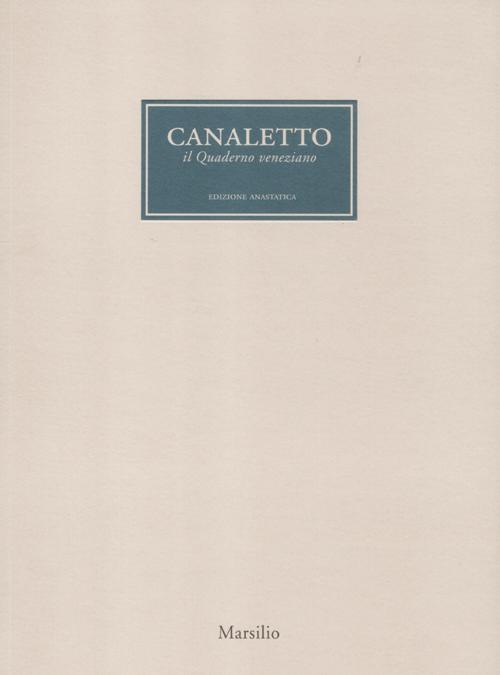 Canaletto. Il quaderno veneziano. Catalogo della mostra (Venezia, 1 aprile-1 luglio 2012). Ediz. illustrata