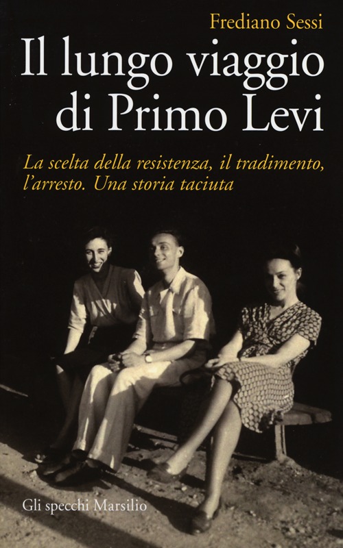 Il lungo viaggio di Primo Levi. La scelta della resistenza, il tradimento, l'arresto. Una storia taciuta