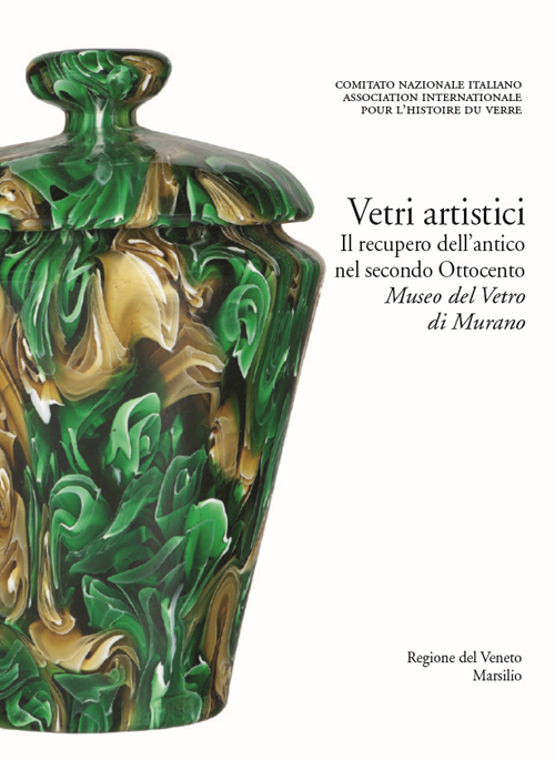 Vetri artistici. Il recupero dell'antico nel secondo Ottocento. Museo del Vetro di Murano. Ediz. illustrata