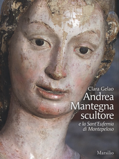 Andrea Mantegna scultore e la Sant'Eufemia di Montepeloso. Ediz. illustrata