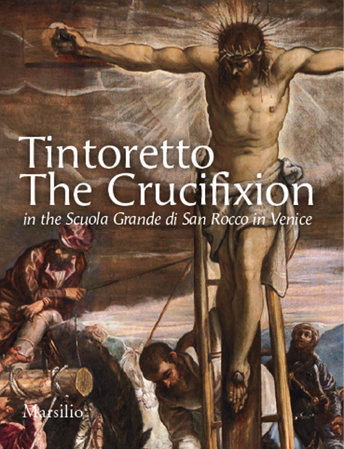 Tintoretto. The Crucifixion in the Scuola Grande di San Rocco in Venice. Ediz. illustrata