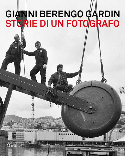 Gianni Berengo Gardin. Storie di un fotografo. Catalogo della mostra (Venezia, 1 febbraio-12 maggio 2013). Ediz. illustrata