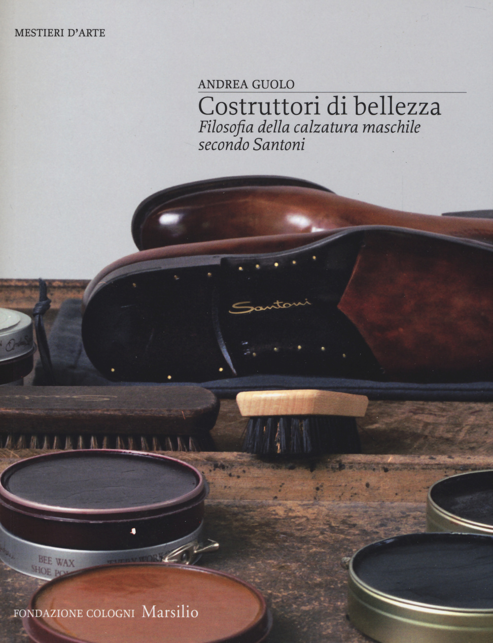 Costruttori di bellezza. Filosofia della calzatura maschile secondo Santoni. Ediz. illustrata