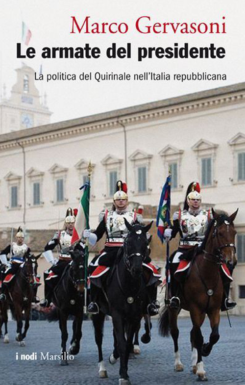 Le armate del presidente. La politica del Quirinale nell'Italia repubblicana