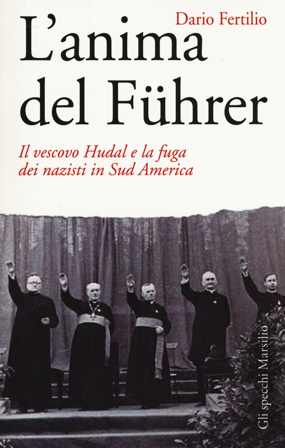 L'anima del Führer. Il vescovo Hudal e la fuga dei nazisti in Sud America