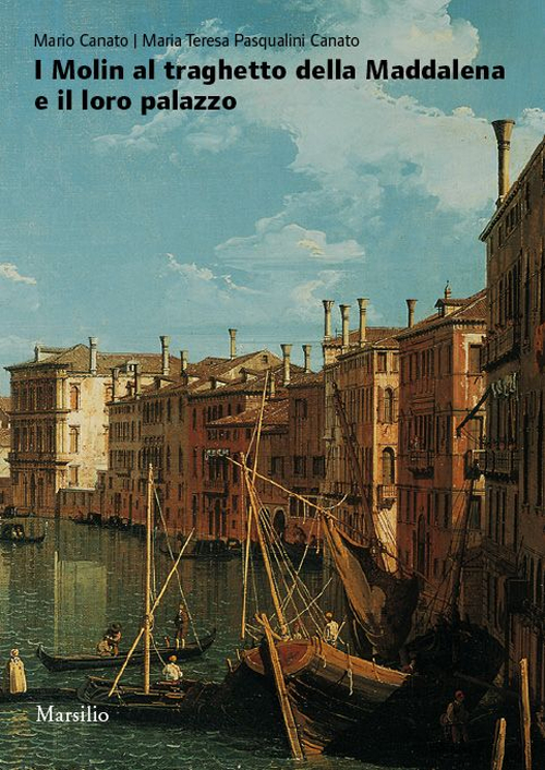 I Molin al traghetto della Maddalena e il loro palazzo. Fasti e nefasti di una famiglia nobile nella storia di Venezia. Ediz. illustrata