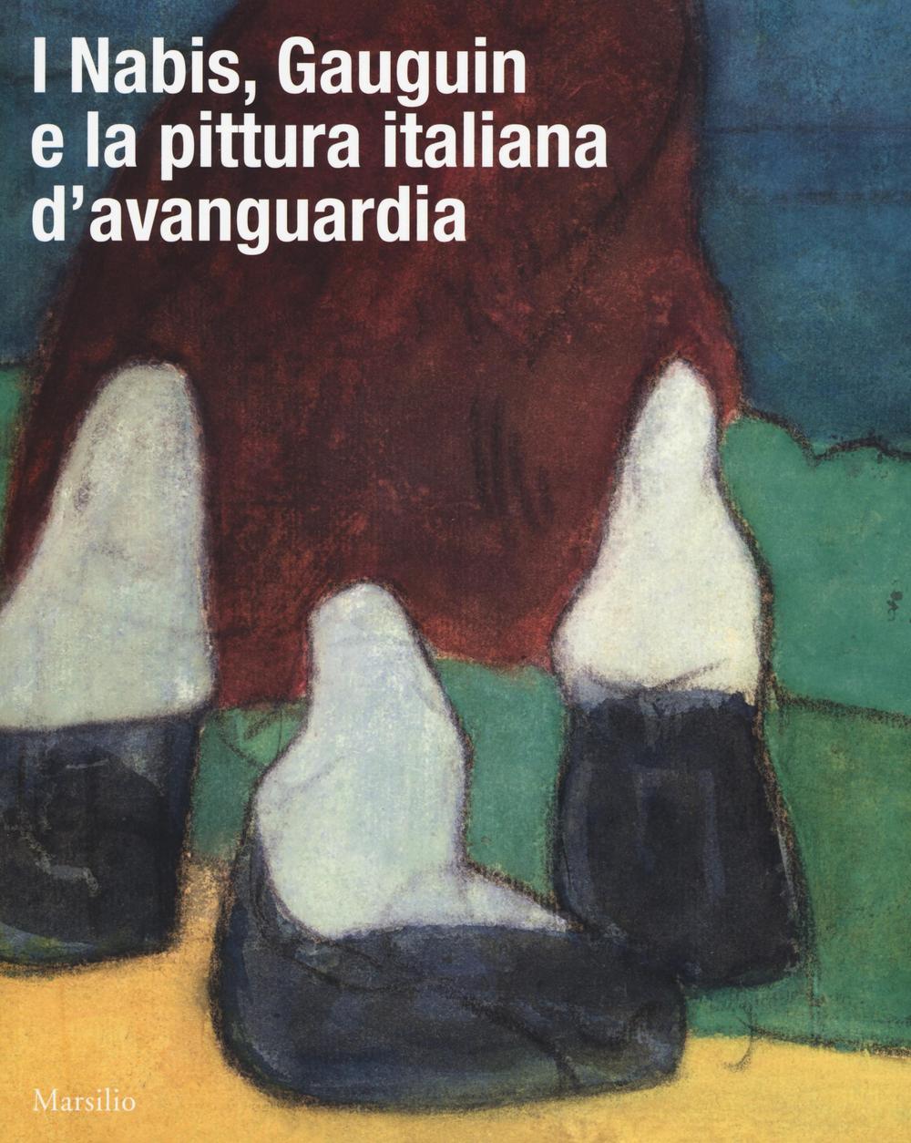 I Nabis, Gauguin e la pittura italiana d'avanguardia. Catalogo della mostra (Rovigo, 17 settembre 2016-14 gennaio 2017). Ediz. illustrata