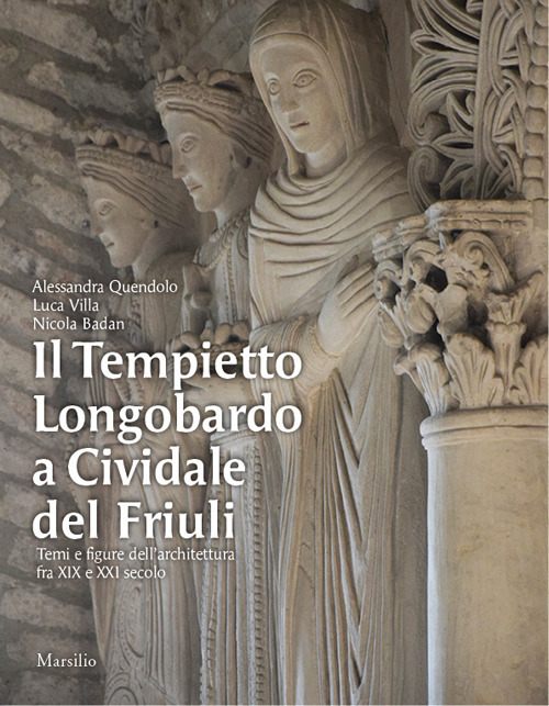 Il Tempietto Longobardo a Cividale del Friuli. Temi e figure dell'architettura fra XIX e XXI secolo. Ediz. a colori