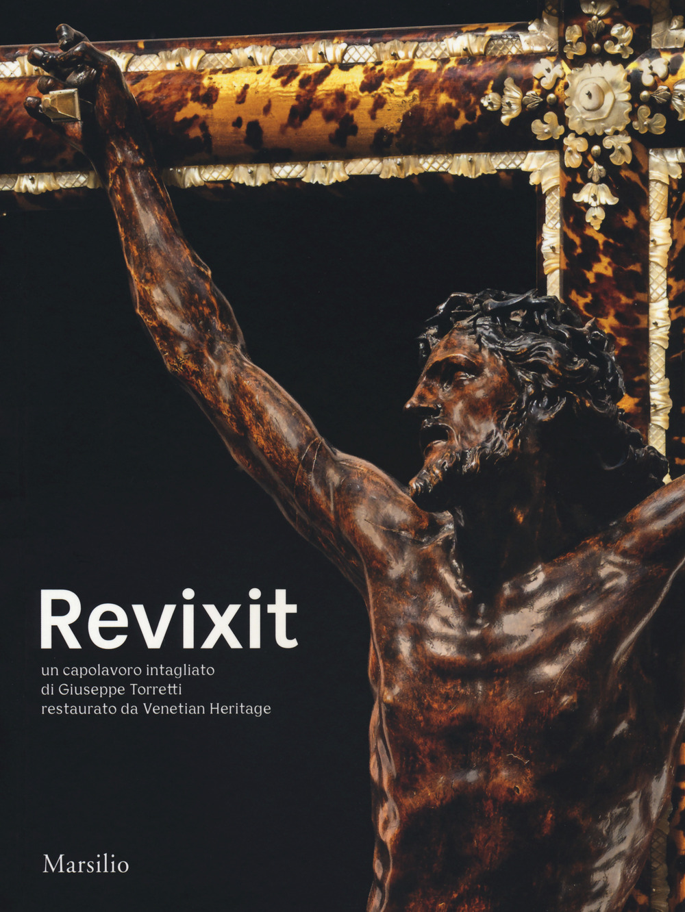 Revixit. Un capolavoro intagliato di Giuseppe Torretti restaurato da Venetian Heritage - Libro - Marsilio