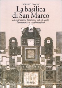 La basilica di San Marco. La costruzione bizantina del IX secolo. Permanenze e trasformazioni