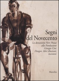 Segni del Novecento. La donazione Neri Pozza alla Fondazione Giorgio Cini. Disegni, libri illustrati, incisioni