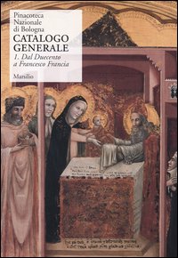 Pinacoteca Nazionale di Bologna. Catalogo generale. Ediz. illustrata. Vol. 1: Dal Duecento a Francesco Francia