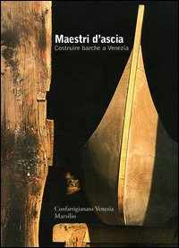 Maestri d'ascia. Costruire barche a Venezia