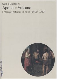 Apollo e Vulcano. I mercati artistici in Italia (1400-1700)