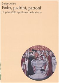 Padri, padrini, patroni. La parentela spirituale nella storia