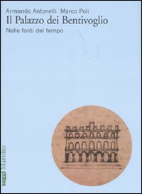 Il Palazzo dei Bentivoglio. Nelle fonti del tempo. Ediz. illustrata