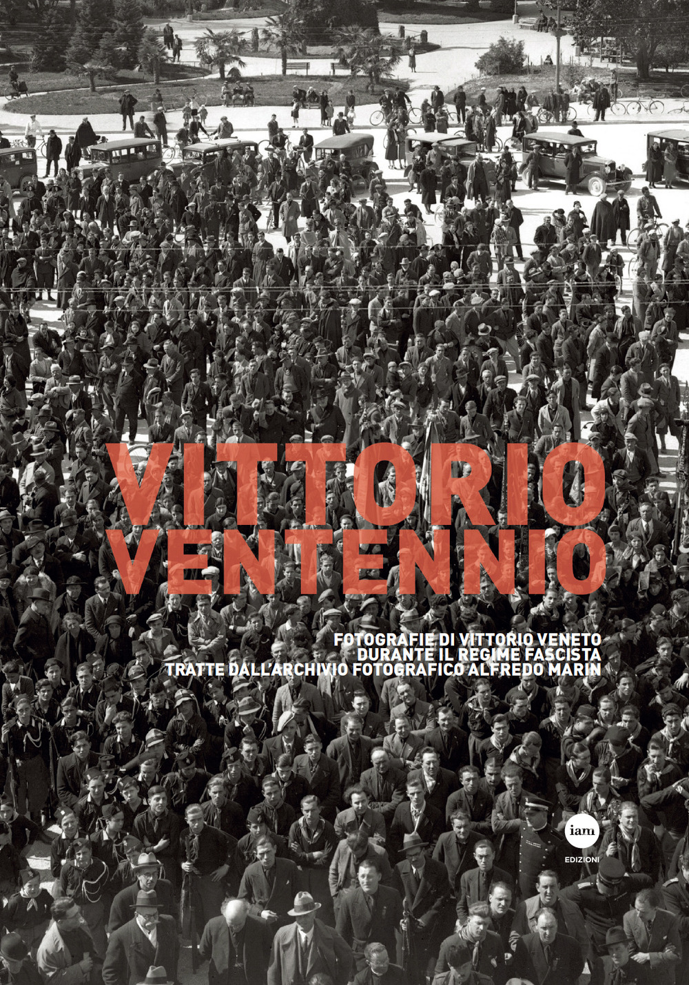 Vittorio Ventennio. Fotografie di Vittorio Veneto durante il regime fascista tratte dall'archivio fotografico Alfredo Marin. Ediz. illustrata
