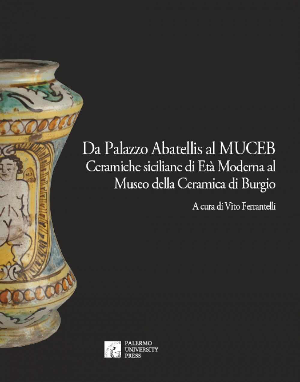 Da Palazzo Abatellis al Muceb. Ceramiche siciliane di età moderna al Museo della ceramica di Burgio. Ediz. illustrata