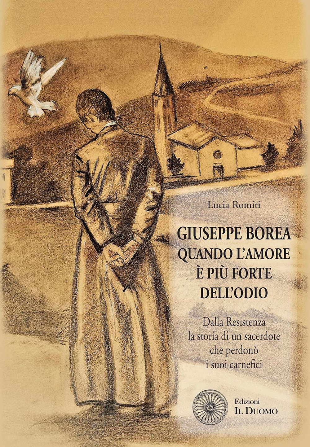 Giuseppe Borea. Quando l'amore è più forte dell'odio. Dalla Resistenza la storia di un sacerdote che perdonò i suoi carnefici