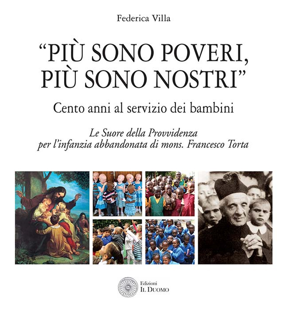 «Più sono poveri più sono nostri». Cento anni al servizio dei bambini. Le Suore della Provvidenza per l'infanzia abbandonata di mons. Francesco Torta