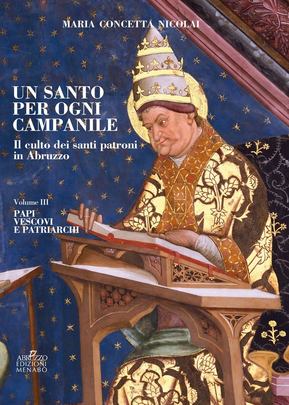 Un santo per ogni campanile. Il culto dei santi patroni in Abruzzo. Vol. 3: Papi, vescovi e patriarchi
