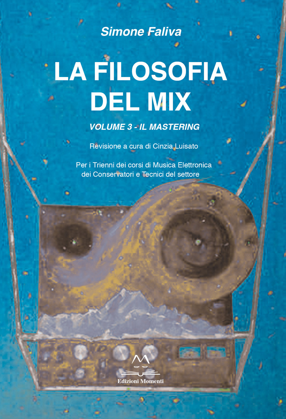 La filosofia del mix. Per i trienni dei corsi di musica elettronica dei conservatori e tecnici del settore. Vol. 3: Il mastering