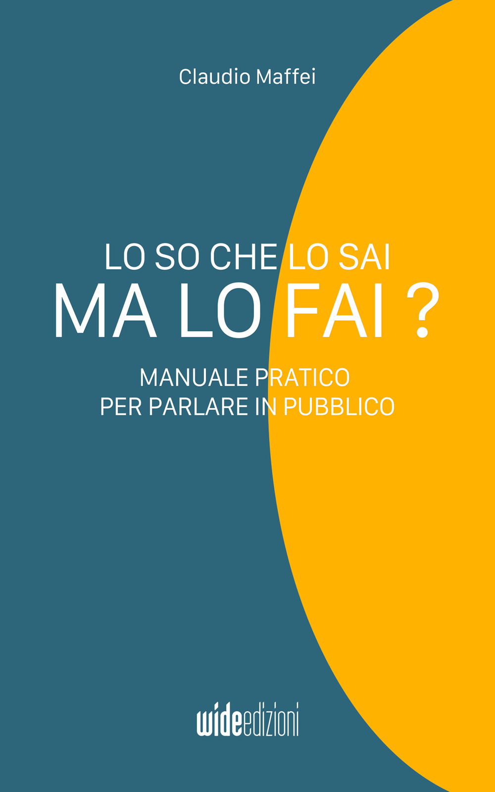 Lo so che lo sai, ma lo fai? Manuale pratico per parlare in pubblico