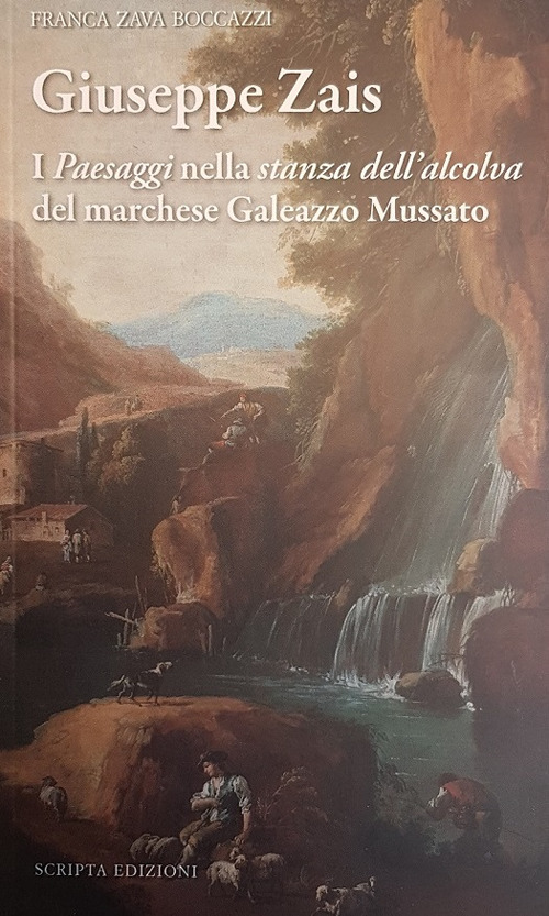 Giuseppe Zais. I «paesaggi» nella «stanza dell'alcova» del marchese Galeazzo Mussatto