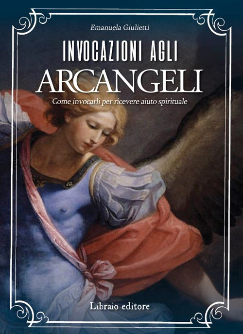 Invocazioni agli arcangeli. Come invocarli per ricevere aiuto spirituale